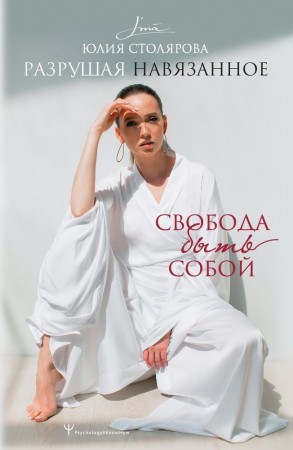 Разрушая навязанное Свобода быть собой Книга Столярова Юлия 16+