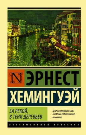 За рекой в тени деревьев Книга Хемингуэй 16+