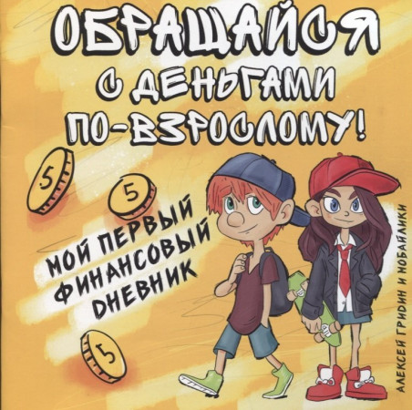 Обращайся с деньгами по взрослому мой первый финансовый дневник Книга Гридин А 0+