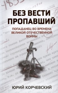 Без вести пропавший попаданец во времена Великой Отечественной войны Книга Корчевский 16+