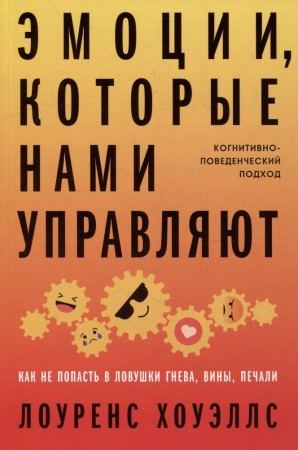 Эмоции которые нами управляют Как не попасть в ловушки гнева вины печали Книга Хоуэллс Лоуренс