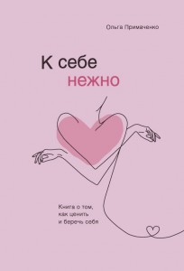 К себе нежно Книга о том как ценить и беречь себя Книга Примаченко Ольга 16+