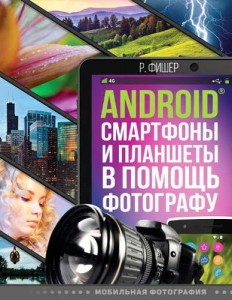 Android смартфоны и планшеты в помощь фотографу Книга Фишер 12+