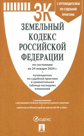 Земельный кодекс Российской Федерации по состоянию на 24 яенваря 2024 года плюс путеводитель по судебной практике и сравнительная талица последних изменений Книга