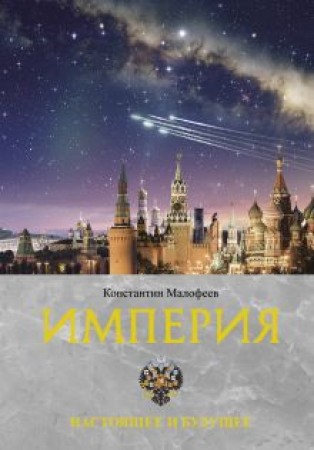 Империя Настоящее и будущее Книга третья Книга Малофеев Константин 16+