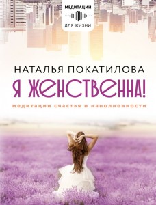 Я женственна Медитации счастья и наполненности Книга Покатилова Наталья 16+