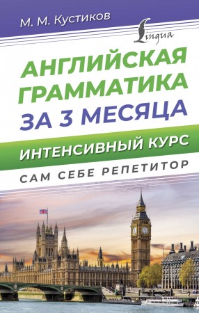 Английская грамматика за 3 месяца Интенсивный курс сам себе репетитор Пособие Кустиков ММ 12+