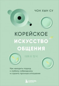 Корейское искусство общения как находить подход к любому собеседнику и строить прочные отношения Книга Чон Хын Су 16+