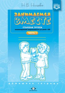 Занимаемся вместе Старшая группа компенсирующей направленности для детей с ТНР Домашняя тетрадь Часть 1 Пособие Нищева НВ 0+