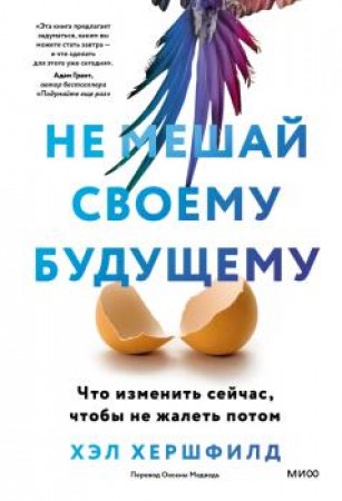 Не мешай своему будущему Что изменить сейчас чтобы не жалеть потом Книга Хершфилд Хэл 16+